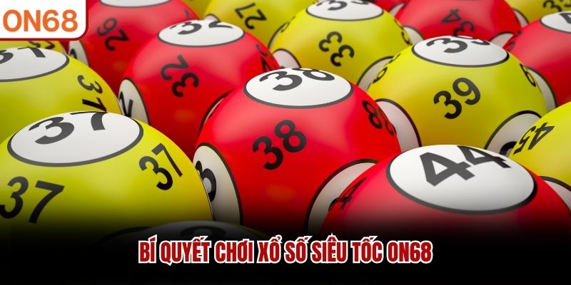 Bí quyết chơi xổ số siêu tốc ON68