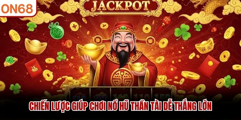 Chiến lược giúp chơi Nổ Hũ Thần Tài dễ thắng lớn