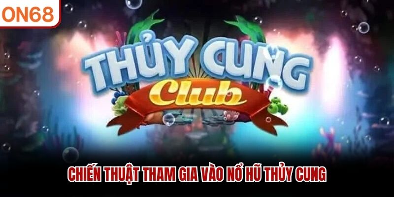 Chiến thuật tham gia vào Nổ Hũ Thủy Cung