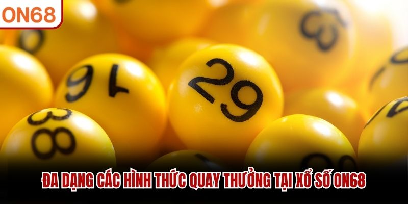 Đa dạng các hình thức quay thưởng tại xổ số ON68