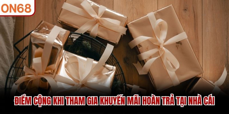 Điểm cộng khi tham gia khuyến mãi hoàn trả tại nhà cái