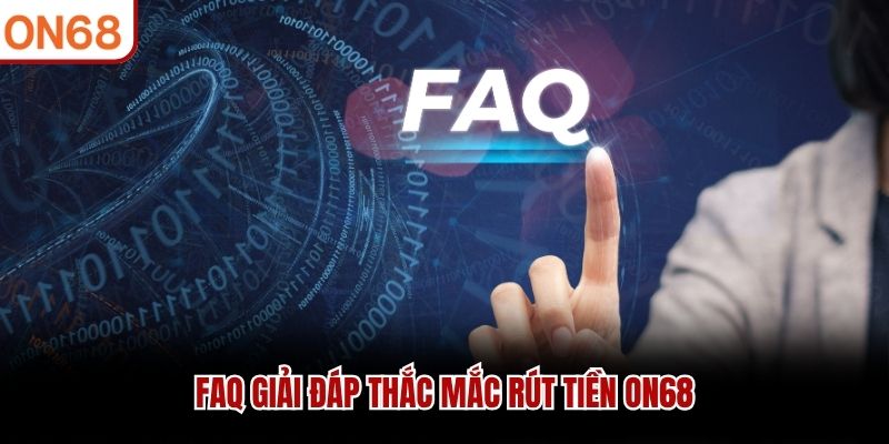FAQ giải đáp thắc mắc rút tiền ON68