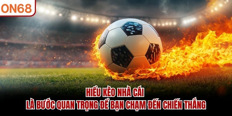 Hiểu Kèo Nhà Cái là bước quan trọng để bạn chạm đến chiến thắng