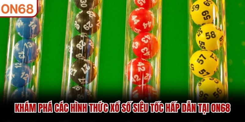 Khám phá các hình thức xổ số siêu tốc hấp dẫn tại ON68