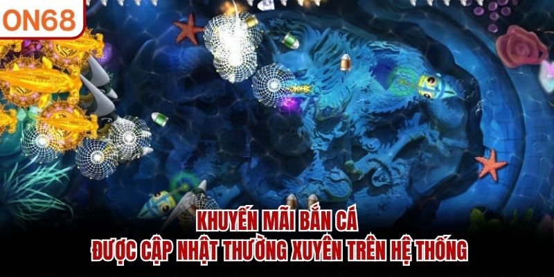 Khuyến mãi bắn cá được cập nhật thường xuyên trên hệ thống