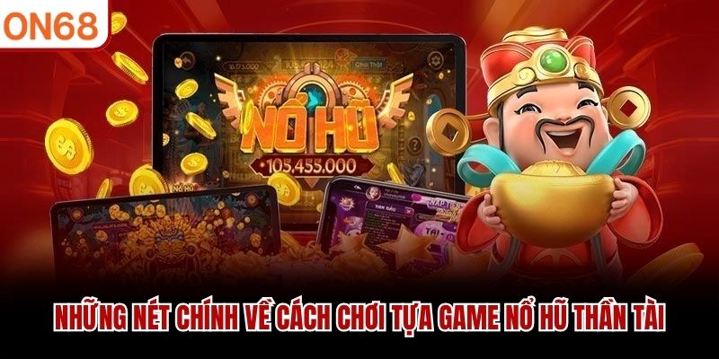 Những nét chính về cách chơi tựa game Nổ Hũ Thần Tài