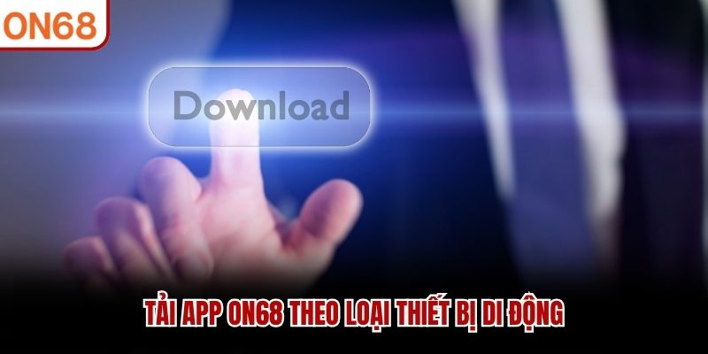 Tải app ON68 theo loại thiết bị di động
