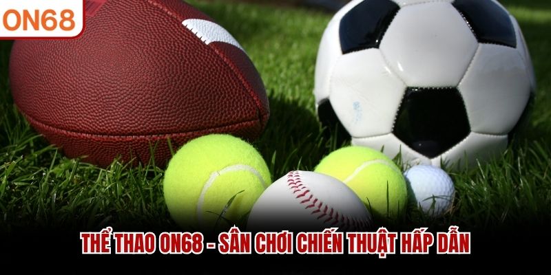 Thể Thao ON68 - Sân chơi chiến thuật hấp dẫn