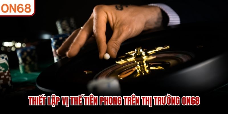 Thiết lập vị thế tiên phong trên thị trường ON68
