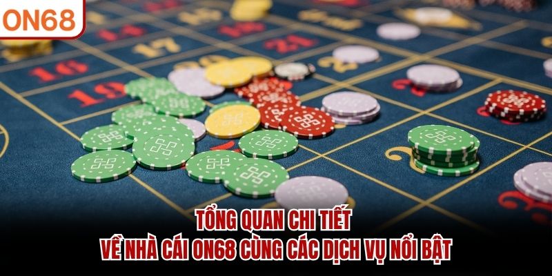 Tổng quan chi tiết về nhà cái ON68 cùng các dịch vụ nổi bật